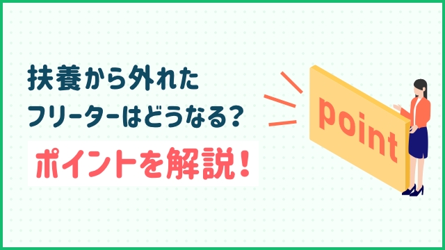 【扶養から外れたフリーター】はどうなる？ポイントを解説！