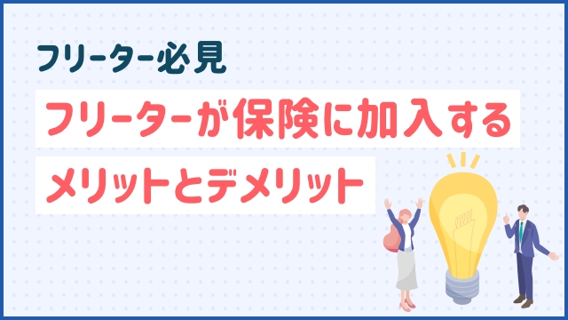 【フリーター必見】フリーターが保険に加入するメリットとデメリット