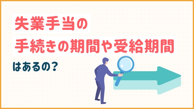 失業手当の手続きの期間や受給期間はあるの？