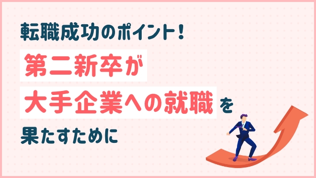 転職成功のポイント！第二新卒が大手企業への就職を果たすために
