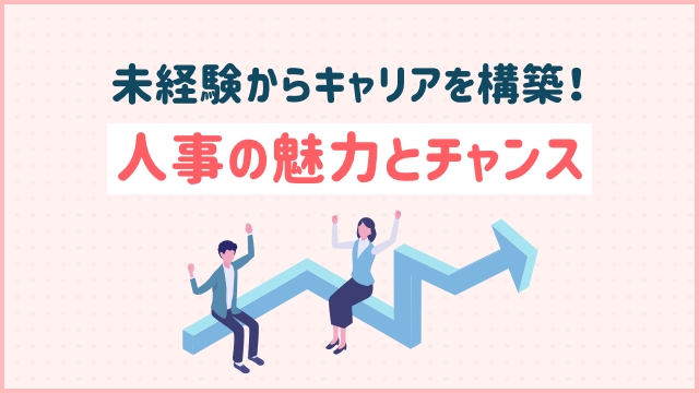未経験からキャリアを構築！人事の魅力とチャンス