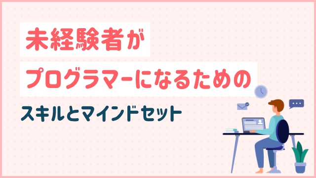 未経験者がプログラマーになるためのスキルとマインドセット 