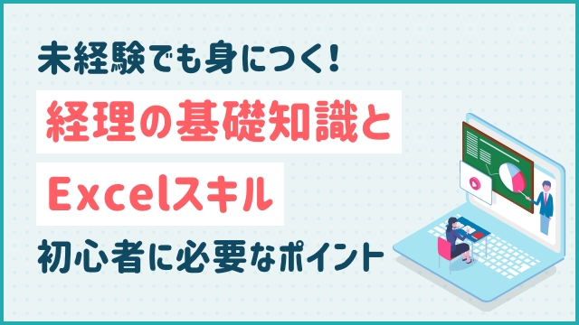 未経験でも身につく！経理の基礎知識とExcelスキル、初心者に必要なポイント
