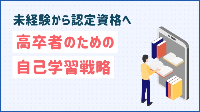 未経験から認定資格へ：高卒者のための自己学習戦略
