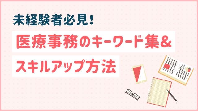 未経験者必見！医療事務のキーワード集&スキルアップ方法