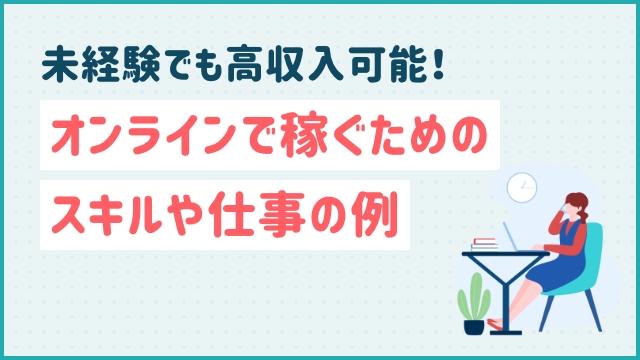 未経験でも高収入可能！オンラインで稼ぐためのスキルや仕事の例