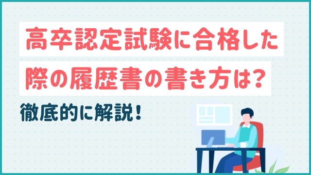 高卒認定試験に合格した際の履歴書の書き方は？徹底的に解説！