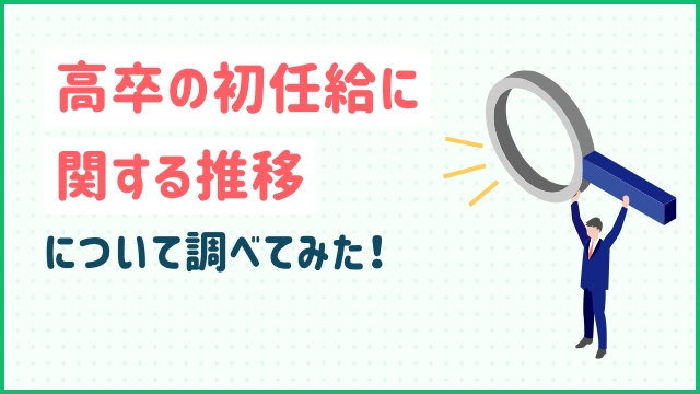 高卒の初任給に関する推移について調べてみた！