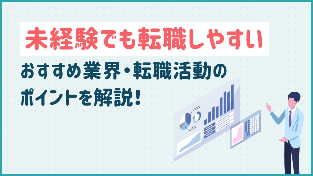 未経験でも転職しやすいおすすめ業界・転職活動のポイントを解説！