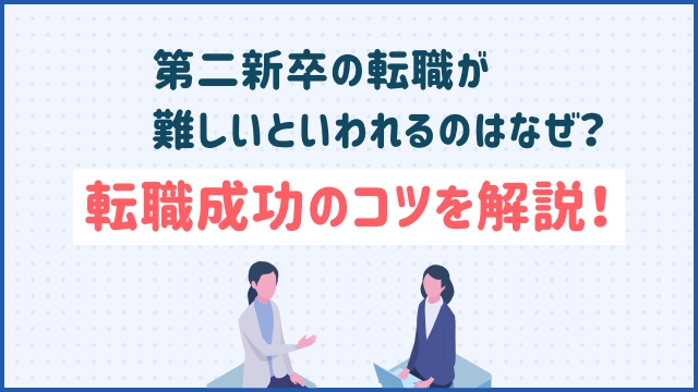 第二新卒の転職が難しいといわれるのはなぜ？転職成功のコツを解説！