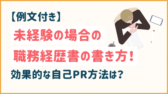 【例文付き】未経験の場合の職務経歴書の書き方！効果的な自己PR方法は？