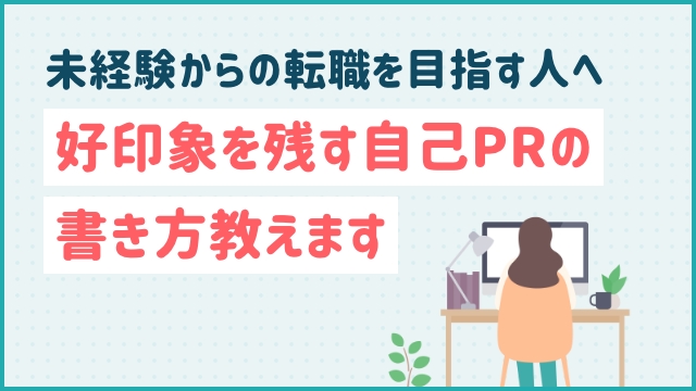 未経験からの転職を目指す人へ｜好印象を残す自己PRの書き方教えます