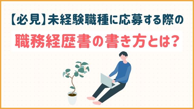 【必見】未経験職種に応募する際の職務経歴書の書き方とは？