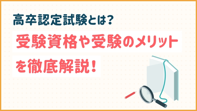 高卒認定試験とは？受験資格や受験のメリットを徹底解説！