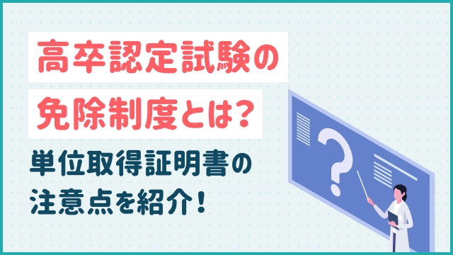 高卒認定試験の免除制度とは？単位取得証明書の注意点を紹介！