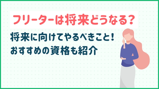 フリーターは将来どうなる？将来に向けてやるべきこと！おすすめの資格も紹介