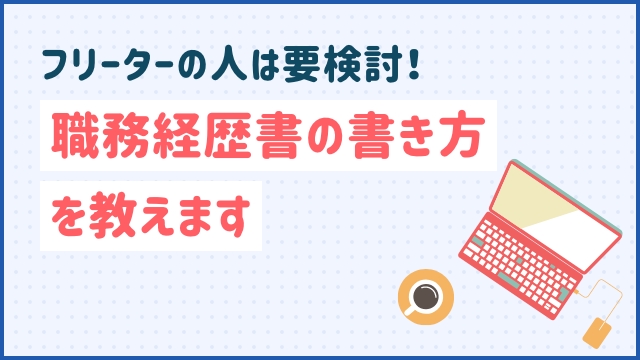 フリーターの人は要検討！職務経歴書の書き方を教えます