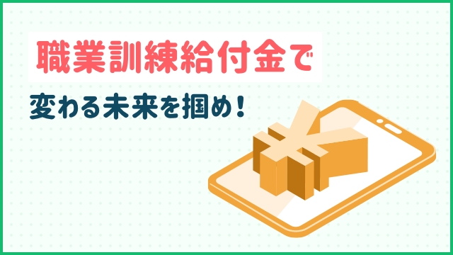 職業訓練給付金で変わる未来を掴め！