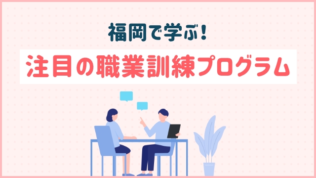 福岡で学ぶ！注目の職業訓練プログラム