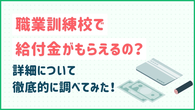 職業訓練校で給付金がもらえるの？詳細について徹底的に調べてみた！