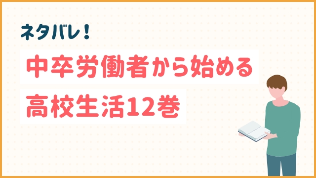 ネタバレ！中卒労働者から始める高校生活12巻