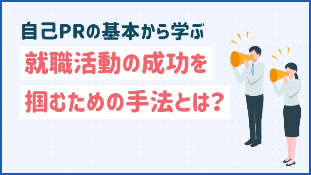 自己PRの基本から学ぶ就職活動の成功を掴むための手法とは？