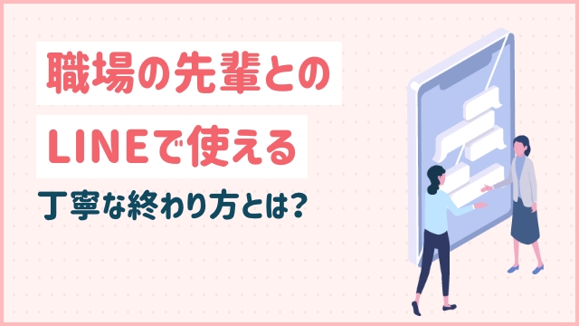 職場の先輩とのLINEで使える丁寧な終わり方とは？
