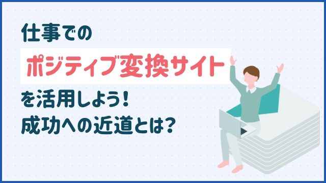 仕事でのポジティブ変換サイトを活用しよう！