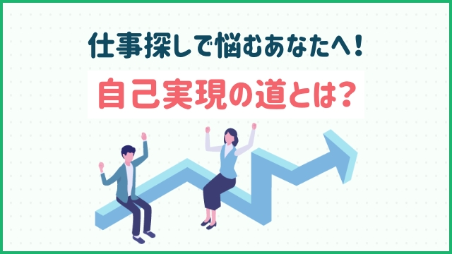 仕事探しで悩むあなたへ！自己実現の道とは？