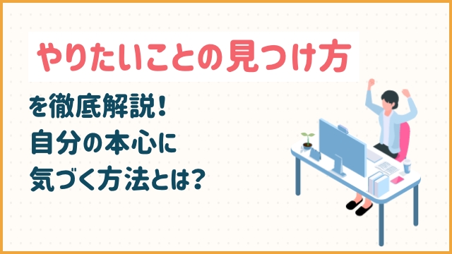 やりたいことの見つけ方を徹底解説！自分の本心に気づく方法とは？
