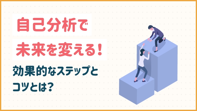 自己分析で未来を変える！効果的なステップとコツとは？