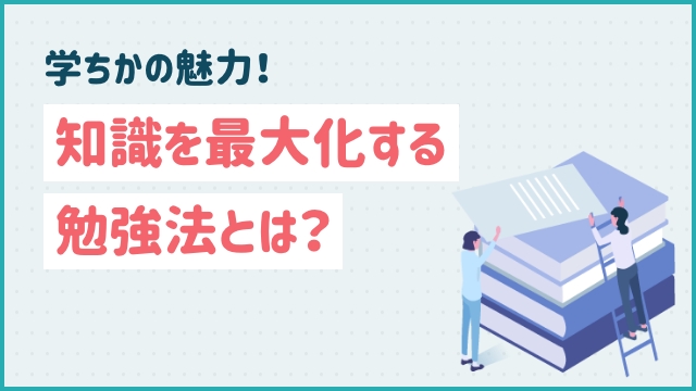 学ちかの魅力！知識を最大化する勉強法とは？