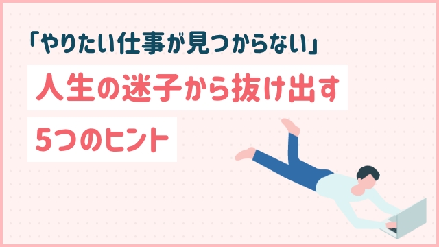 「やりたい仕事が見つからない」人生の迷子から抜け出す5つのヒント