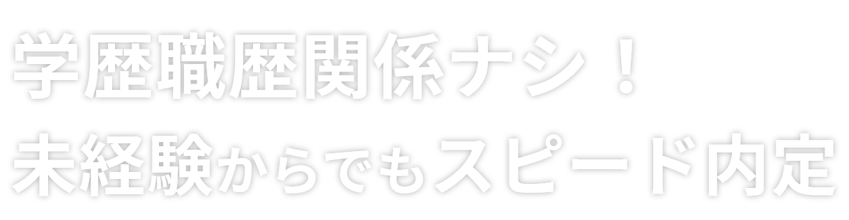 学歴職歴関係ナシ！未経験からでもスピード内定